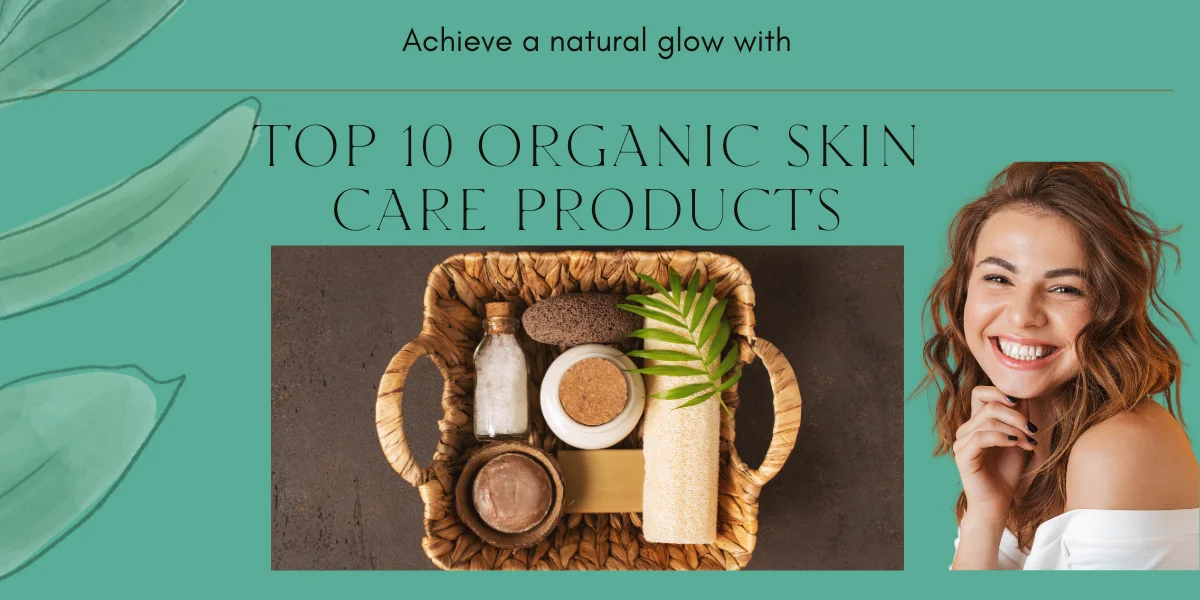 Top 10 Must-Have Organic Skin Care Products for a Natural Glow